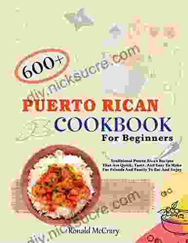 Puerto Rican Cookbook For Beginners: 600 + Traditional Puerto Rican Recipes That Are Quick Tasty And Easy To Make For Friends And Family To Eat And Enjoy