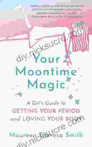 Your Moontime Magic: A Girl S Guide To Getting Your Period And Loving Your Body