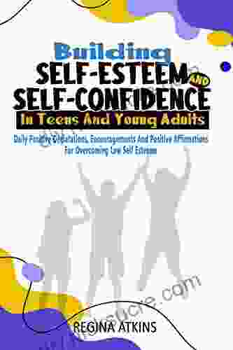 Building Self Esteem And Self Confidence In Teens And Young Adults : Daily Positive Declarations Encouragement And Positive Affirmations For Overcoming Low Self Esteem