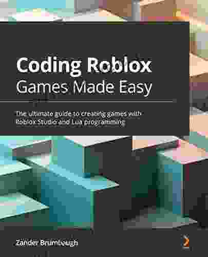 Coding Roblox Games Made Easy: The Ultimate Guide To Creating Games With Roblox Studio And Lua Programming