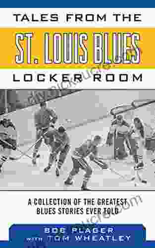 Tales From The St Louis Blues Locker Room: A Collection Of The Greatest Blues Stories Ever Told (Tales From The Team)
