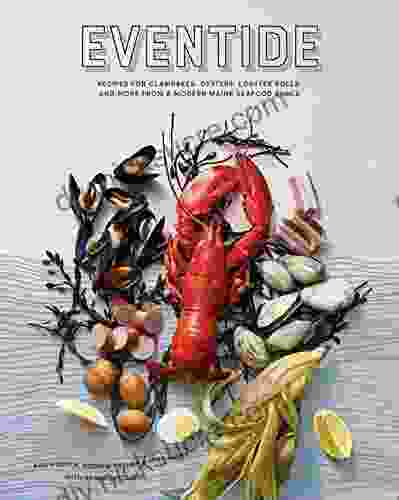 Eventide: Recipes For Clambakes Oysters Lobster Rolls And More From A Modern Maine Seafood Shack