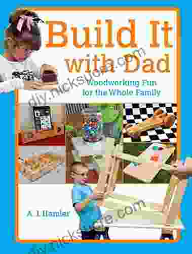 Build It With Dad: Woodworking Fun For The Whole Family