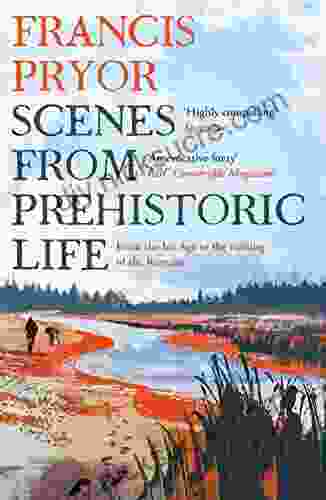 Scenes From Prehistoric Life: From The Ice Age To The Coming Of The Romans