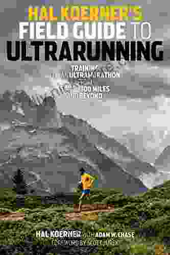 Hal Koerner S Field Guide To Ultrarunning: Training For An Ultramarathon From 50K To 100 Miles And Beyond