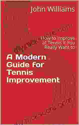 A Modern Guide For Tennis Improvement: How To Improve At Tennis If You Really Want To