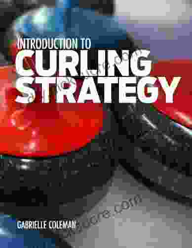 Introduction To Curling Strategy Gabrielle Coleman