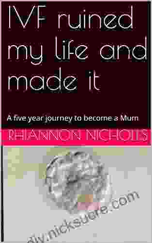 IVF Ruined My Life And Made It: A Five Year Journey To Become A Mum