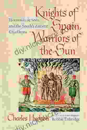Knights Of Spain Warriors Of The Sun: Hernando De Soto And The South S Ancient Chiefdoms