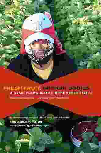 Fresh Fruit Broken Bodies: Migrant Farmworkers In The United States (California In Public Anthropology 27)