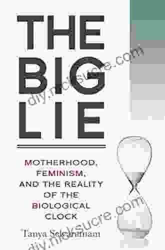 The Big Lie: Motherhood Feminism And The Reality Of The Biological Clock