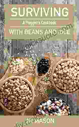Surviving With Beans And Rice: A Prepper S Cookbook