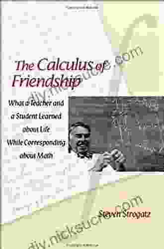 The Calculus Of Friendship: What A Teacher And A Student Learned About Life While Corresponding About Math