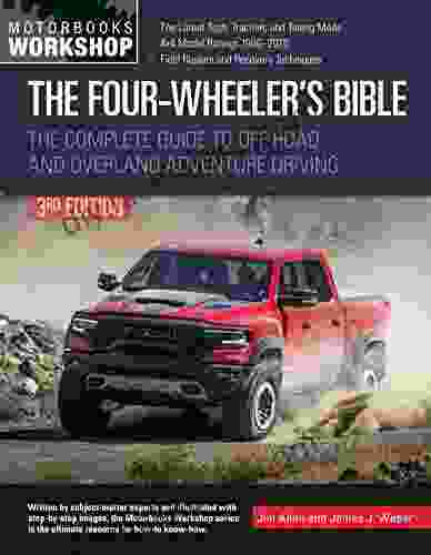 The Four Wheeler S Bible: The Complete Guide To Off Road And Overland Adventure Driving Revised Updated (Motorbooks Workshop)