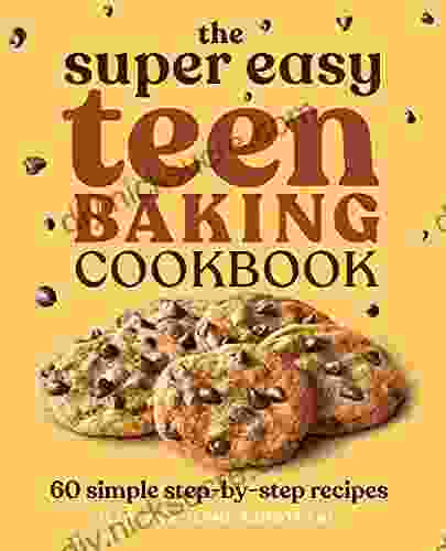 The Super Easy Teen Baking Cookbook: 60 Simple Step By Step Recipes (Super Easy Teen Cookbooks)
