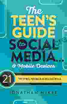 The Teen S Guide To Social Media And Mobile Devices: 21 Tips To Wise Posting In An Insecure World