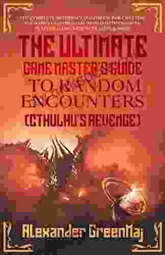 The Ultimate Game Master S Guide To Random Encounters (Cthulhu S Revenge): The Complete Reference Handbook For Creating Your Own Custom Game World With Prompts Players Game Artifacts Maps More