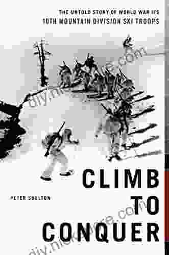Climb To Conquer: The Untold Story Of WWII S 10th Mountain Division Ski Troops