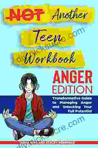 Not Another Teen Workbook Anger Edition: Transformative Guide To Managing Anger And Unlocking Your Full Potential